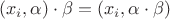 $$(x_i, \alpha)\cdot \beta=(x_i, \alpha \cdot \beta)$$