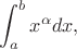 $$\int_{a}^{b}x^{\alpha}dx,$$