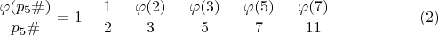 $$\dfrac {\varphi(p_{5}\#)}{p_{5}\#} = 1-\dfrac{1}{2}-\dfrac{\varphi(2)}{3}-\dfrac{\varphi(3)}{5}-\dfrac{\varphi(5)}{7}-\dfrac{\varphi(7)}{11}\eqno (2)$$