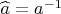 $\widehat{a}=a^{-1}$
