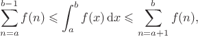 $$\sum_{n=a}^{b-1}f(n)\leqslant\int_{a}^{b}f(x)\,\mathrm{d}x\leqslant\sum_{n=a+1}^{b}f(n),$$