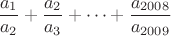 $$\frac{a_1}{a_2}+\frac{a_2}{a_3}+\cdots+\frac{a_{2008}}{a_{2009}}$$