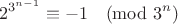 $$2^{3^{n-1}}\equiv-1\pmod{3^n}$$