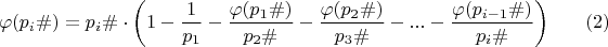 $$\varphi(p_{i}\#)=p_{i}\#\cdot \left(1-\dfrac {1}{p_{1}}-\dfrac {\varphi(p_{1}\#)}{p_{2}\#}-\dfrac {\varphi(p_{2}\#)}{p_{3}\#}-...-\dfrac {\varphi(p_{i-1}\#)}{p_{i}\#}\right)\eqno (2)$$