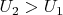 ${U_2  > U_1 }$