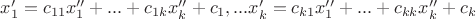 $x'_1=c_{11}x''_1+...+c_{1k}x''_k+c_1,...x'_k=c_{k1}x''_1+...+c_{kk}x''_k+c_k$