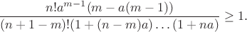 $$
\frac{n!a^{m-1}(m-a (m-1))}{(n+1-m)!(1+(n-m)a)\ldots(1+na)}\ge 1.
$$