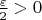 $\frac{\varepsilon}{2}>0$