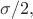 $\sigma/2,$