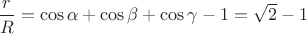 $ \dfrac {r}{R} = \cos \alpha + \cos \beta + \cos \gamma - 1 = \sqrt 2 - 1 $