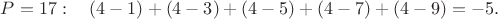 $P=17: \quad (4-1)+(4-3)+(4-5)+(4-7)+(4-9) = -5.$