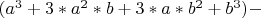 $(a^3+3*a^2*b+3*a*b^2+b^3)-$