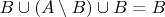 $B \cup (A \setminus B) \cup B = B $