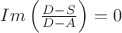 $Im\left(\frac{D-S}{D-A}\right)=0$