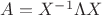 $A=X^{-1}\Lambda X$