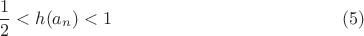 $$\frac 1 2<h(a_n)<1 \eqno(5)$$