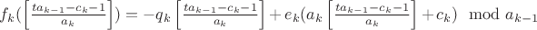 $f_k(\left[ \frac{ta_{k-1}-c_k-1}{a_k} \right])=-q_k \left[ \frac{ta_{k-1}-c_k-1}{a_k} \right]+e_k (a_k\left[ \frac{ta_{k-1}-c_k-1}{a_k} \right]+c_k) \mod a_{k-1}$