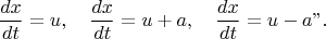 $$\frac{dx}{dt}=u,\quad\frac{dx}{dt}=u+a,\quad\frac{dx}{dt}=u-a