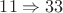 $11 \Rightarrow 33$