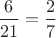 $\dfrac{6}{21}=\dfrac{2}{7}$