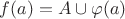 $f(a)=A\cup\varphi(a)$