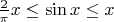 $\frac{2}{\pi} x\leq\sin x\leq x$