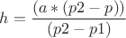 ${h} = \dfrac {(a*(p2 - p))}{(p2 - p1)}$