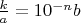 $\frac{k}{a}=10^{-n}b$