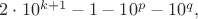 $2 \cdot 10^{k+1}-1-10^p - 10^q,$