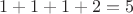 $ 1 + 1 + 1 + 2  = 5$