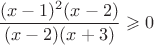 $$ \frac{(x-1)^2(x-2)}{(x-2)(x+3)}\geqslant 0$$