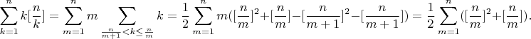 $$\sum_{k=1}^n k[\frac{n}{k}]=\sum_{m=1}^n m \sum_{\frac{n}{m+1}<k\le \frac{n}{m}}k=\frac 12 \sum_{m=1}^n m([\frac nm]^2+[\frac nm]-[\frac{n}{m+1}]^2-[\frac{n}{m+1}])=\frac 12 \sum_{m=1}^n( [\frac nm]^2+[\frac{n}{m}]).$$