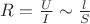 $R = \frac UI \sim \frac lS$