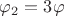 $\varphi_2=3\varphi$