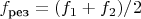 $f_{\text{рез}}=(f_1+f_2)/2$