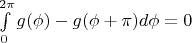 $\int \limits_0^{2\pi} g(\phi)-g(\phi+\pi)d\phi=0$