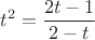 $$t^2={2t-1\over2-t}$$