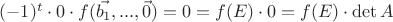 $(-1)^{t} \cdot 0 \cdot f(\vec{b_1}, ... ,\vec{0}) = 0 = f(E) \cdot 0 = f(E) \cdot \det A$