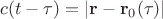 $$
c(t- \tau)=\vert \mathbf{r}- \mathbf{r}_0(\tau)\vert 
$$