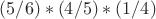 $(5/6)*(4/5)*(1/4)$