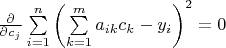 $\frac{\partial}{\partial c_j}\sum\limits_{i=1}^{n}\left(\sum\limits_{k=1}^m a_{ik}c_k-y_i\right)^2=0$