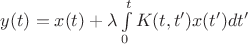 $y(t)=x(t)+\lambda\int\limits_{0}^{t}K(t,t')x(t')dt'$ $y(t)=x(t)+\lambda\int\limits_{0}^{t}K(t,t')x(t')dt'$