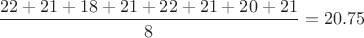 $\dfrac{22+21+18+21+22+21+20+21}8=20.75$