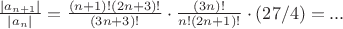 $\frac {|a_{n+1}|}{|a_n|}=\frac { (n+1)! (2n+3)!} {(3n+3)!}\cdot \frac {(3n)!} {n! (2n+1)!}\cdot(27/4)=...$