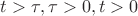 $t > \tau, \tau>0, t>0$