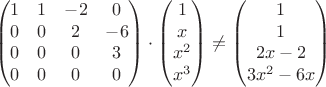 $$\begin{pmatrix} 
1 & 1 & -2 & 0\\
0 & 0 & 2 & -6\\
0 & 0 & 0 & 3\\
0 & 0 & 0 & 0\\
\end{pmatrix}\cdot\begin{pmatrix}
 1 \\
x  \\
 x^2\\
x^3\\
\end{pmatrix}\ne\begin{pmatrix}
 1 \\
1 \\
 2x-2\\
3x^2-6x\\
\end{pmatrix}$$