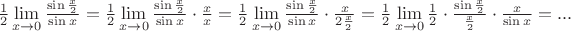 $\frac{1}{2} \lim \limits _{x \to 0} \frac{\sin \frac{x}{2}}{\sin x} = \frac{1}{2} \lim \limits _{x \to 0} \frac{\sin \frac{x}{2}}{\sin x}\cdot\frac xx = \frac{1}{2} \lim \limits _{x \to 0} \frac{\sin \frac{x}{2}}{\sin x}\cdot\frac {x}{2\frac x2} 
= \frac{1}{2} \lim \limits _{x \to 0}\frac 12\cdot \frac{\sin \frac{x}{2}}{\frac x2}\cdot\frac {x}{\sin x} 
=...$