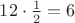 $12 \cdot \frac 1 2=6$