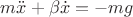 $m\ddot{x}+\beta\dot{x}=-mg$