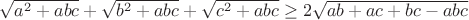 $\sqrt{a^2+abc}+\sqrt{b^2+abc}+\sqrt{c^2+abc}\geq2\sqrt{ab+ac+bc-abc}$